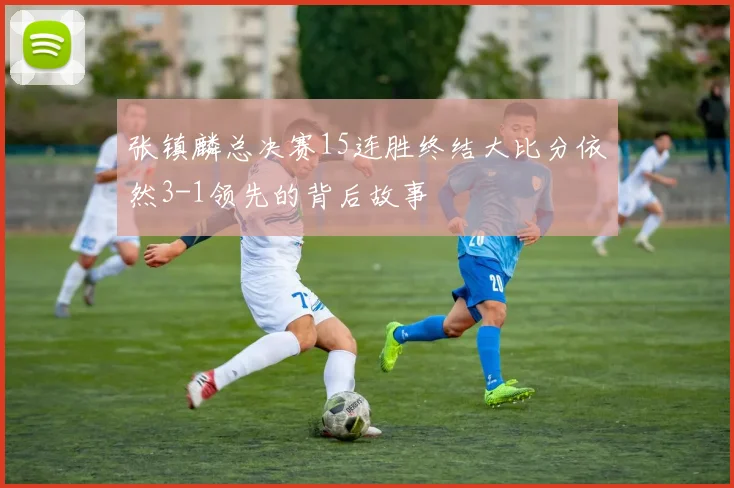 张镇麟总决赛15连胜终结大比分依然3-1领先的背后故事
